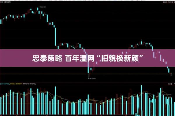 忠泰策略 百年温网“旧貌换新颜”